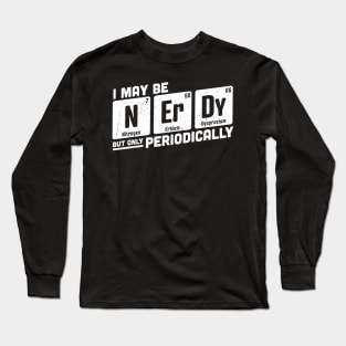 I May be Nerdy But Only Periodically Long Sleeve T-Shirt